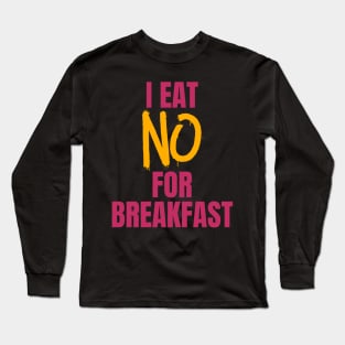 I Eat No for Breakfast Long Sleeve T-Shirt
